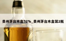 贵州茅台木盒52%_贵州茅台木盒装2瓶
