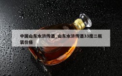 中国山东水浒传酒_山东水浒传酒33度二瓶装价格